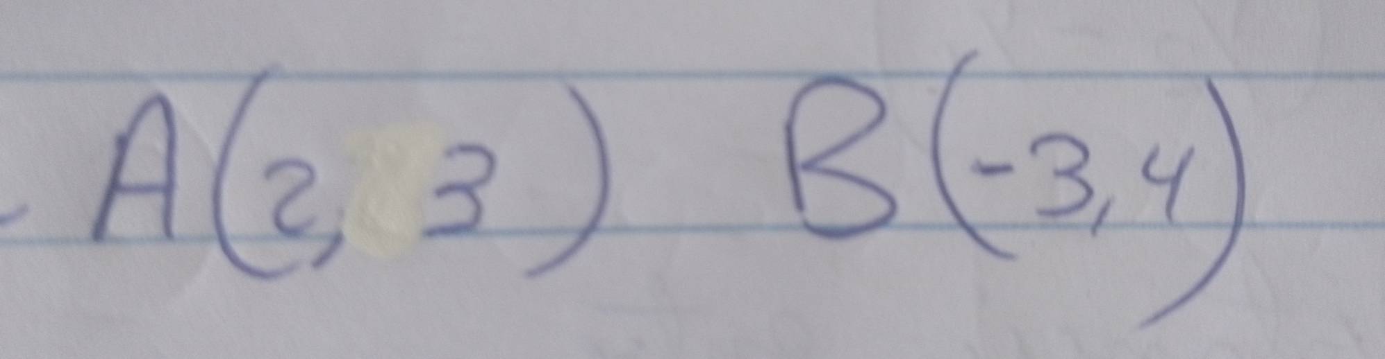 A(2,3)
B(-3,4)