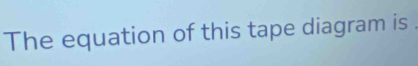 The equation of this tape diagram is
