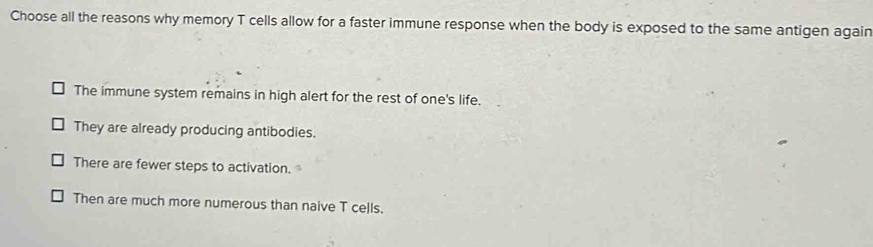 Solved: Choose all the reasons why memory T cells allow for a faster ...