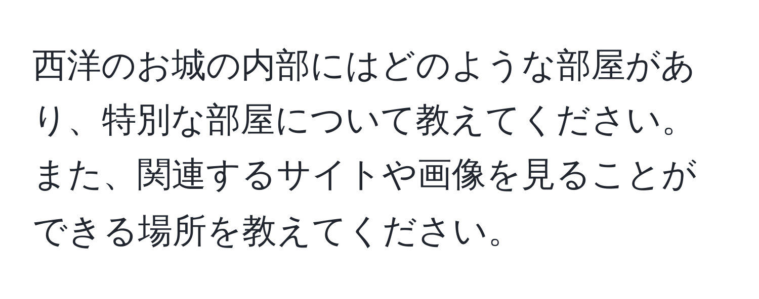 西洋のお城の内部にはどのような部屋があり、特別な部屋について教えてください。また、関連するサイトや画像を見ることができる場所を教えてください。