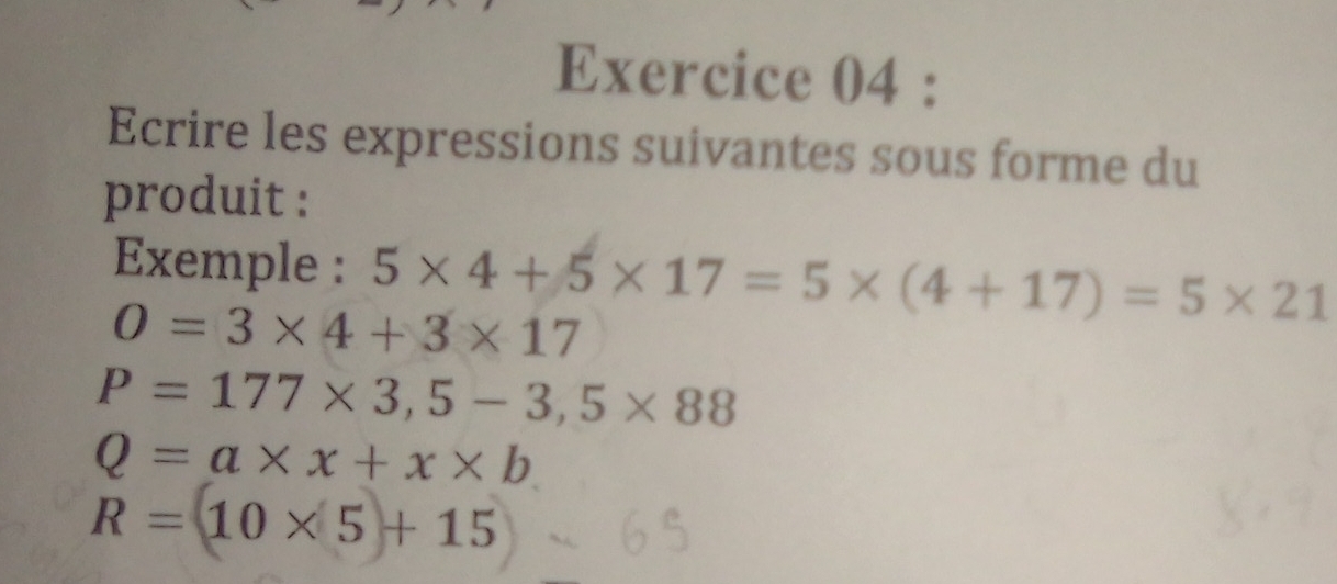 Ecrire les expressions suivantes sous forme du 
produit : 
Exemple : 5* 4+5* 17=5* (4+17)=5* 21
0=3* 4+3* 17
P=177* 3,5-3,5* 88
Q=a* x+x* b
R=(10* 5)+15