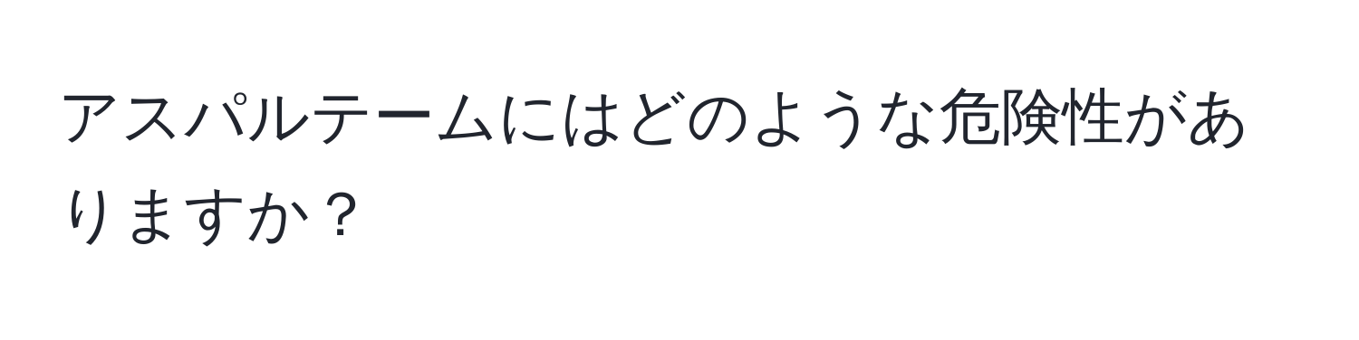 アスパルテームにはどのような危険性がありますか？