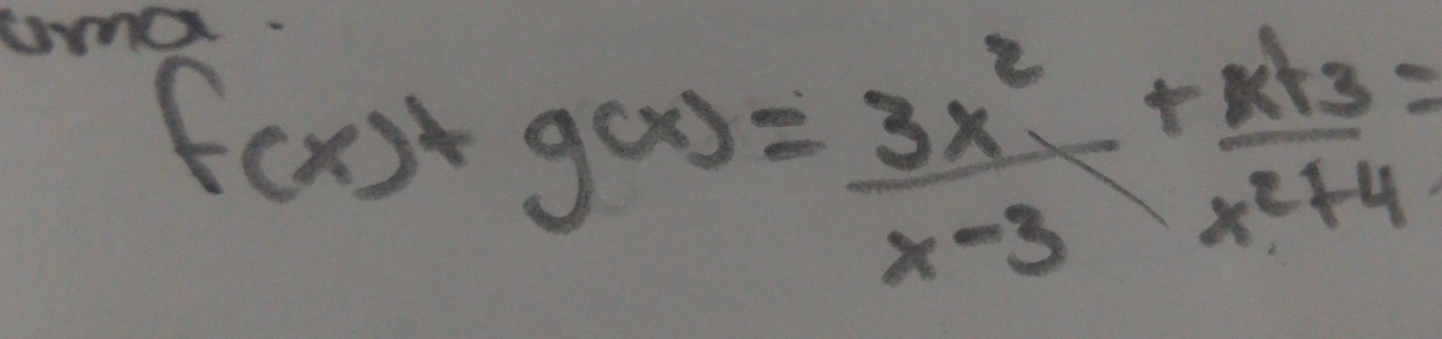 tma.
f(x)+g(x)= 3x^2/x-3 + (x+3)/x^2+4 =