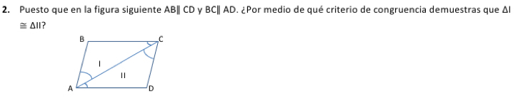 Puesto que en la figura siguiente ABparallel CD BCparallel AD 9. ¿Por medio de qué criterio de congruencia demuestras que ΔI
≌ △ II ?