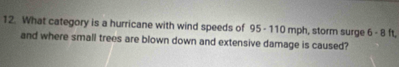 What category is a hurricane with wind speeds of 95- 110 mph, storm surge 6-8 ft, 
and where small trees are blown down and extensive damage is caused?