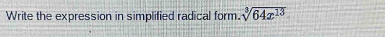 Write the expression in simplified radical form. sqrt[3](64x^(13))