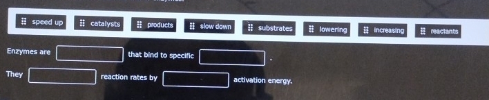 Ⅱ speed up catalysts products # slow down : substrates lowering increasing # reactants
Enzymes are that bind to specific
They reaction rates by activation energy.