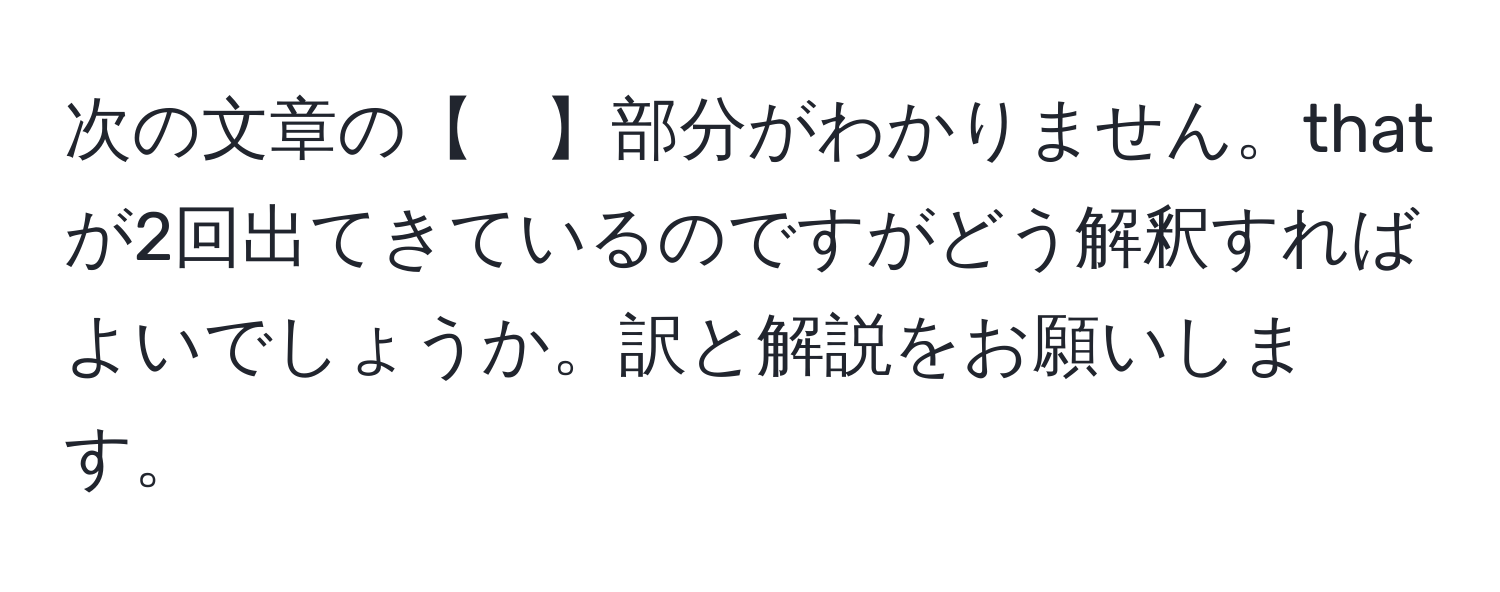 次の文章の【　】部分がわかりません。thatが2回出てきているのですがどう解釈すればよいでしょうか。訳と解説をお願いします。