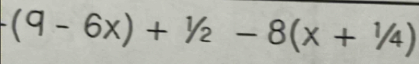 · (9-6x)+1/2-8(x+1/4)