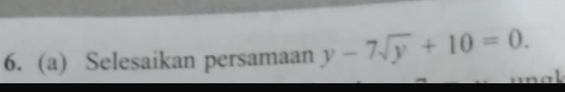 Selesaikan persamaan y-7sqrt(y)+10=0.