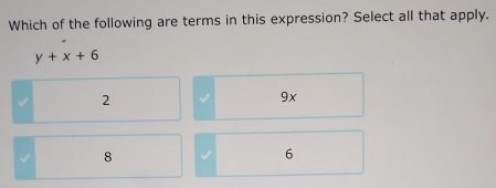 Which of the following are terms in this expression? Select all that apply.
y+x+6
2
9x
√ 8
6