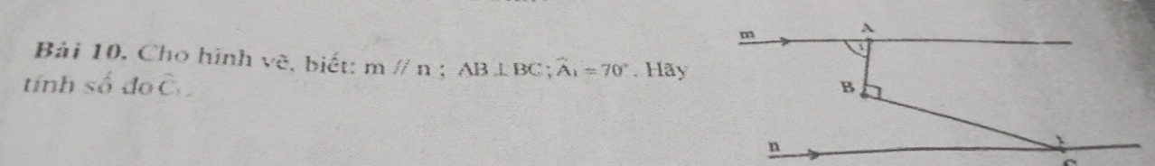 Bải 10. Cho hình vẽ, biết: m//n; AB⊥ BC; hat A_i=70°.Hay 
tính số đo C