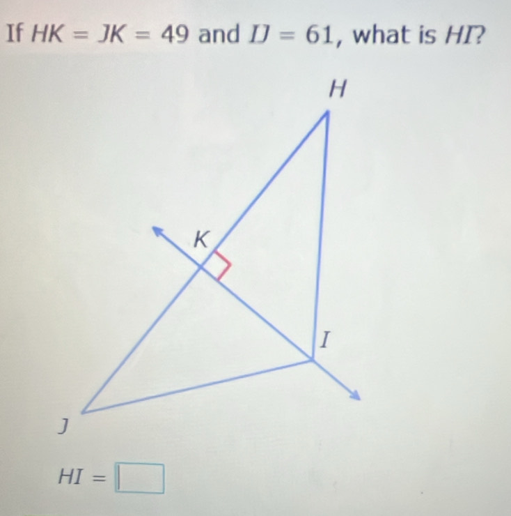 If HK=JK=49 and IJ=61 , what is HI?
HI=□