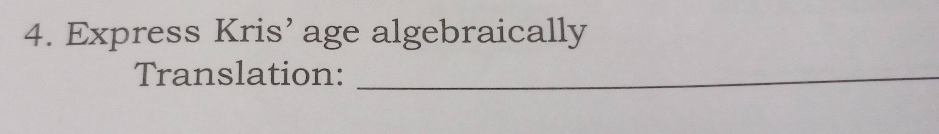 Express Kris’ age algebraically 
Translation:_
