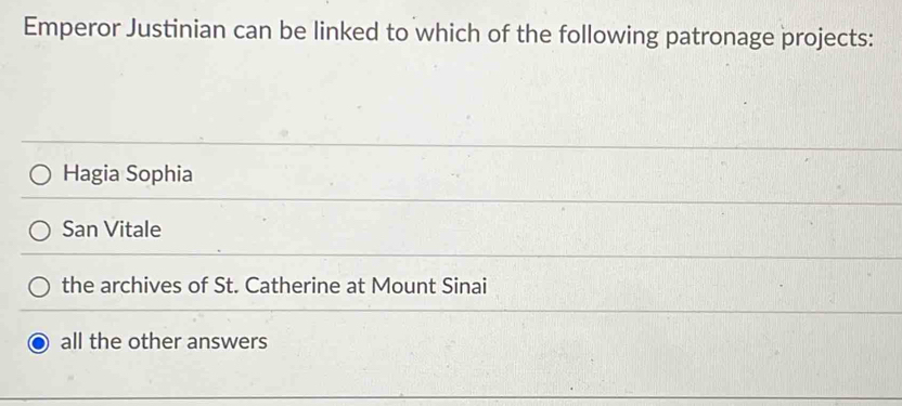 Emperor Justinian can be linked to which of the following patronage projects:
Hagia Sophia
San Vitale
the archives of St. Catherine at Mount Sinai
all the other answers