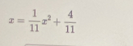 x= 1/11 x^2+ 4/11 