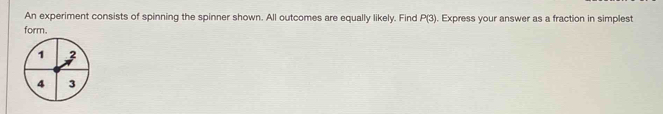 An experiment consists of spinning the spinner shown. All outcomes are equally likely. Find P(3). Express your answer as a fraction in simplest 
form.