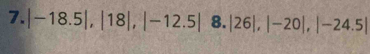 |-18.5|, |18|, |-12.5| 8. |26|, |-20|, |-24.5|