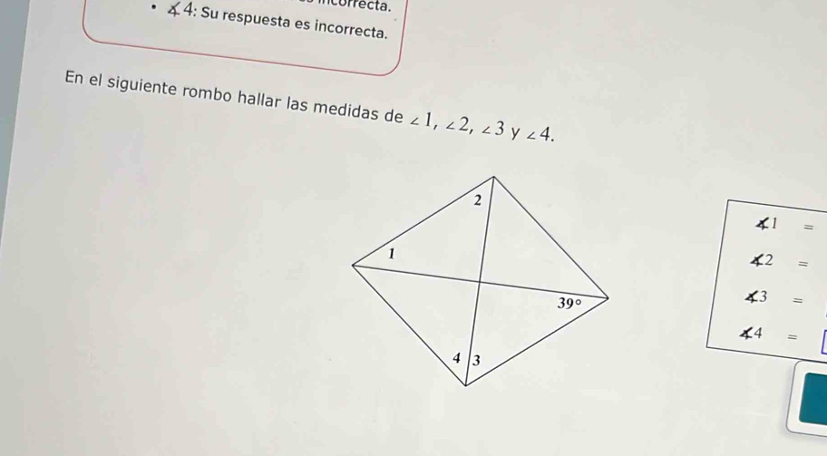 correcta.
4: Su respuesta es incorrecta.
En el siguiente rombo hallar las medidas de ∠ 1,∠ 2,∠ 3 y ∠ 4.
∠ 1=
∠ 2=
∠ 3=
∠ 4=□