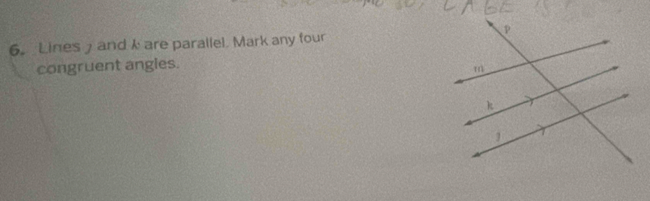 Lines and k are parallel. Mark any four 
congruent angies.