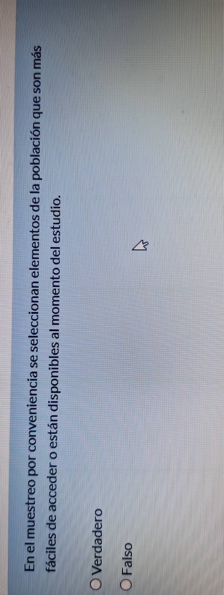En el muestreo por conveniencia se seleccionan elementos de la población que son más
fáciles de acceder o están disponibles al momento del estudio.
Verdadero
Falso