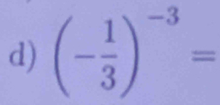 (- 1/3 )^-3=