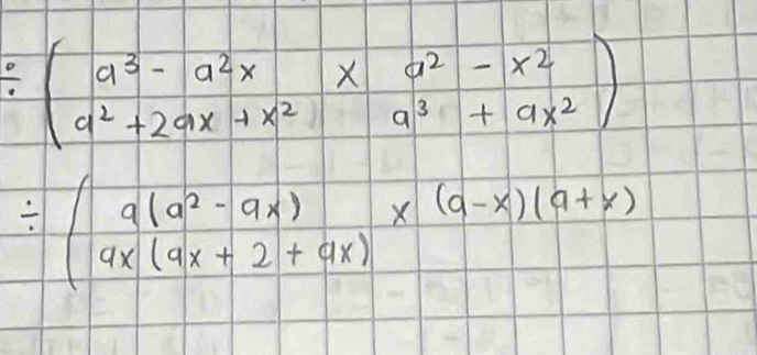 / (beginarrayr a^3-a^2x&a^2-x^2 a^2+2a^2-x^2a^3+ax^2)
/ beginarrayl a(a^2-ax)x(a-x)(a+x) ax(ax+2+ax)endarray.