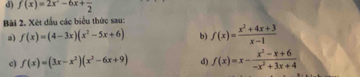 f(x)=2x^2-6x+frac 2
Bài 2. Xét dầu các biểu thức sau: 
a) f(x)=(4-3x)(x^2-5x+6) f(x)= (x^2+4x+3)/x-1 
b) 
c) f(x)=(3x-x^2)(x^2-6x+9) f(x)=x- (x^2-x+6)/-x^2+3x+4 
d)