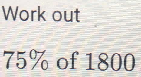 Work out
75% of 1800