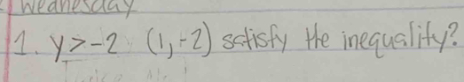 weanesday 
1. y>-2(1,-2) scfisfy the inequality?