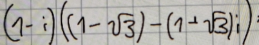 (1-i)((1-sqrt(3))-(1+sqrt(3))i)