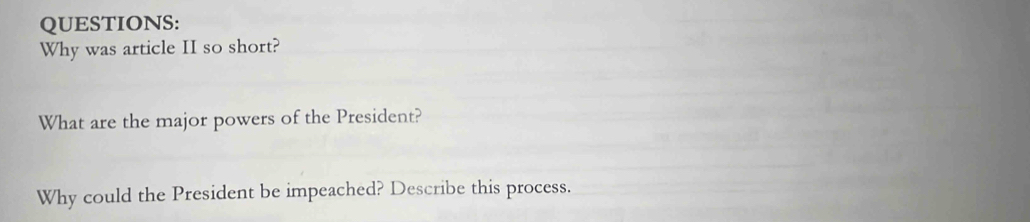 Why was article II so short? 
What are the major powers of the President? 
Why could the President be impeached? Describe this process.