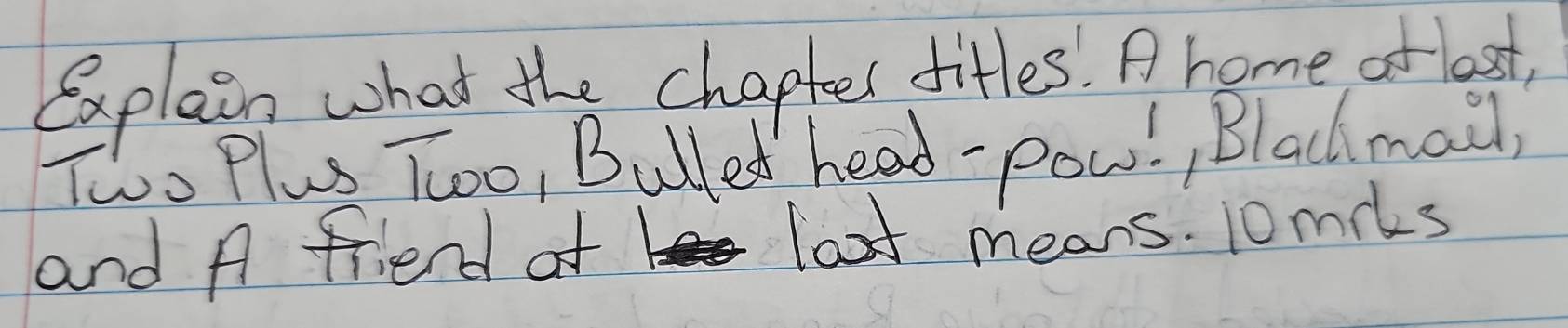 Explain what the chapteel ditles! A home of lost, 
Two Plus Tooo, Bulled head- pow!, Blacmai, 
and A friend of last means. 10miks