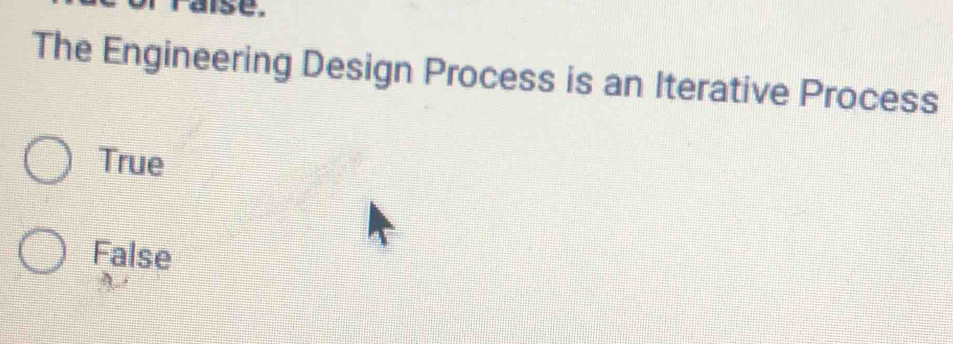 raise.
The Engineering Design Process is an Iterative Process
True
False