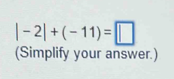 |-2|+(-11)=□
(Simplify your answer.)