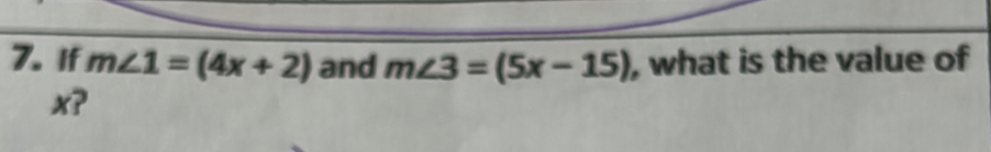 If m∠ 1=(4x+2) and m∠ 3=(5x-15) , what is the value of
x?