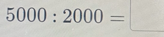 5000:2000=□