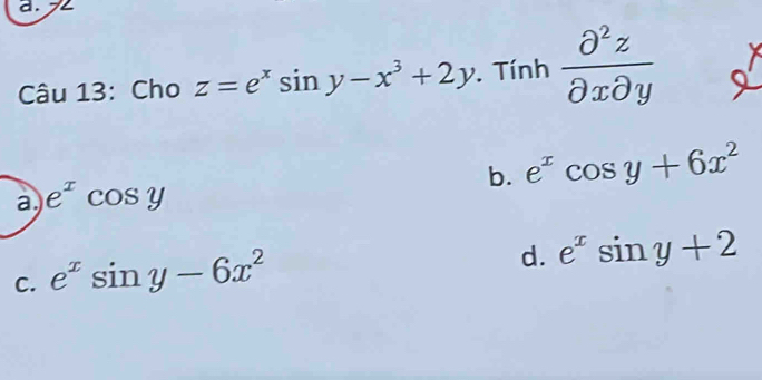 Cho z=e^xsin y-x^3+2y. Tính  partial^2z/partial xpartial y  a
b. e^xcos y+6x^2
a e^xcos y
C. e^xsin y-6x^2
d. e^xsin y+2