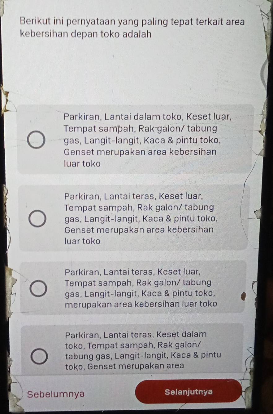 Berikut ini pernyataan yang paling tepat terkait area
kebersihan depan toko adalah
Parkiran, Lantai dalam toko, Keset luar,
Tempat sampah, Rak galon/ tabung
gas, Langit-langit, Kaca & pintu toko,
Genset merupakan area kebersihan
luar toko
Parkiran, Lantai teras, Keset luar,
Tempat sampah, Rak galon/ tabung
gas, Langit-langit, Kaca & pintu toko,
Genset merupakan area kebersihan
luar toko
Parkiran, Lantai teras, Keset luar,
Tempat sampah, Rak galon/ tabung
gas, Langit-langit, Kaca & pintu toko,
merupakan area kebersihan luar toko
Parkiran, Lantai teras, Keset dalam
toko, Tempat sampah, Rak galon/
tabung gas, Langit-langit, Kaca & pintu
toko, Genset merupakan area
Sebelumnya Selanjutnya