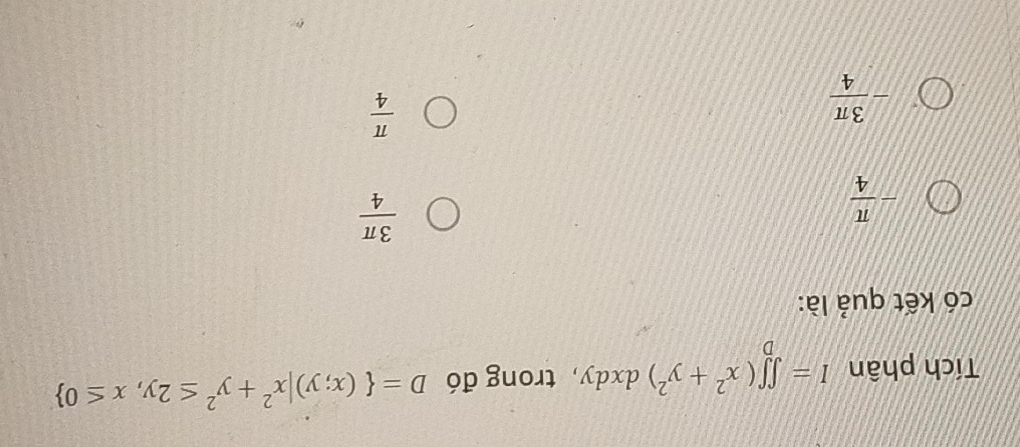 Tích phân I=∈tlimits _D(x^2+y^2)dxdy , trong đó D= (x;y)|x^2+y^2≤ 2y,x≤ 0
có kết quả là:
- π /4 
 3π /4 
- 3π /4 
 π /4 