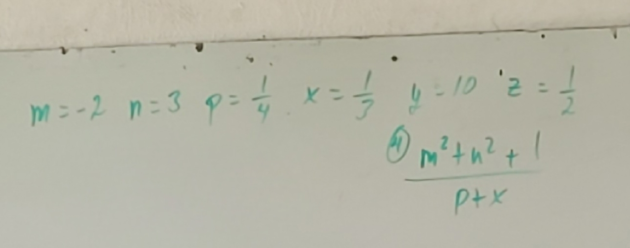 m=-2 n=3 p= 1/4 x= 1/3  y=10°z= 1/2 
 (pm^2+n^2+1)/p+x 