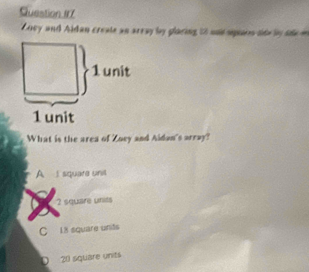 ney and Aldan create an array by glaring 1h mad sgaion tde b d
1 unit
1 unit
What is the area of Zoey and Aldan's array?
A I square unit
2 square units
C 13 square units
D 20 square units