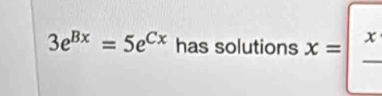 3e^(Bx)=5e^(Cx) has solutions x=|frac x