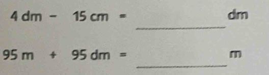 4dm-15cm=
dm
_ 
_
95m+95dm=
m