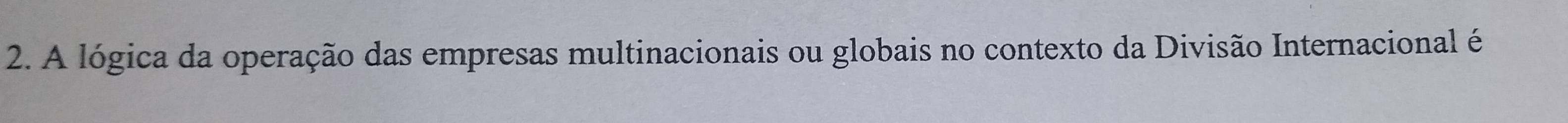 A lógica da operação das empresas multinacionais ou globais no contexto da Divisão Internacional é