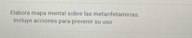 Elabora mapa mental sobre las metanfetaminas. 
Incluye acciones para prevenir su uso
