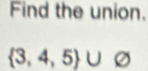 Find the union.
 3,4,5 ∪ varnothing