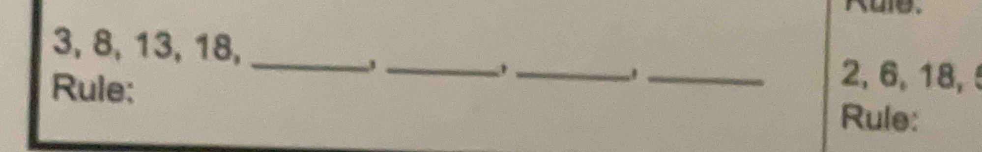 3, 8, 13, 18,_ 
Rule: 
_ 
_ 
_ 2, 6, 18, 5
Rule: