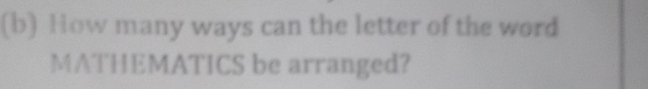 How many ways can the letter of the word 
MATHEMATICS be arranged?