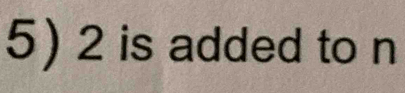 2 is added to n